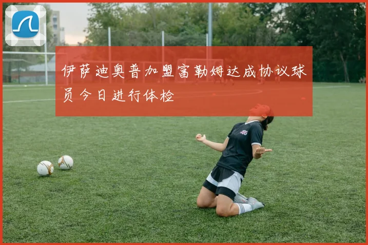 伊萨迪奥普加盟富勒姆达成协议球员今日进行体检